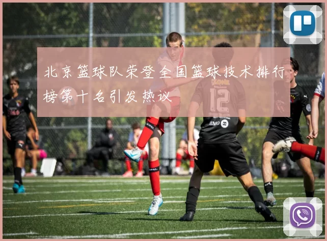 北京篮球队荣登全国篮球技术排行榜第十名引发热议