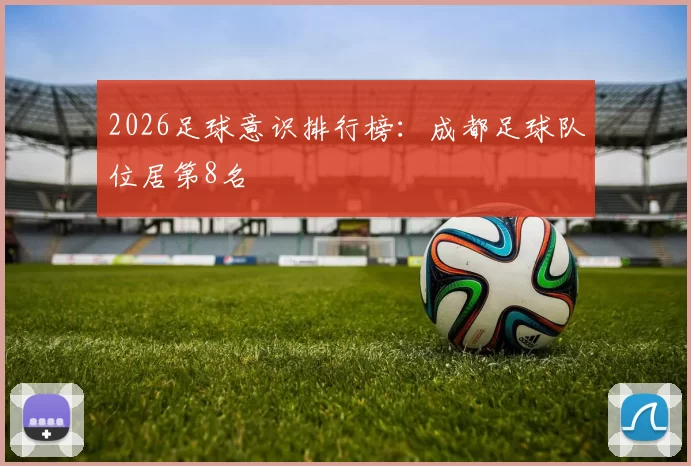 2026足球意识排行榜：成都足球队位居第8名