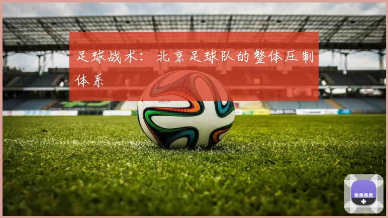 足球战术：北京足球队的整体压制体系